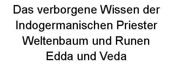 Textfeld: Das verborgene Wissen derIndogermanischen PriesterWeltenbaum und RunenEdda und Veda